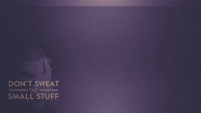 Dont_Sweat_The_Small_Stuff_16x9-CONTENT-2#preset=tg_alt2.jpg