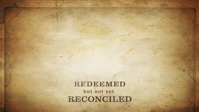 Redeemed_But_Not_Yet_Reconciled_16x9-CONTENT-2#preset=tg_alt2.jpg