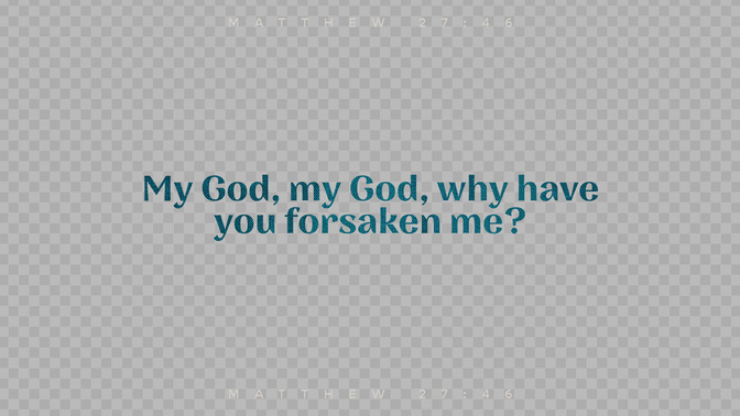 sayings of jesus - why have you forsaken me?