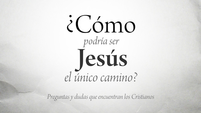¿cómo podría ser jesús el único camino?