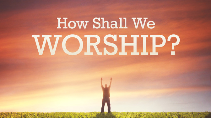 How_Shall_We_Worship_16x9-TITLE-2#preset=tg_title2.jpg