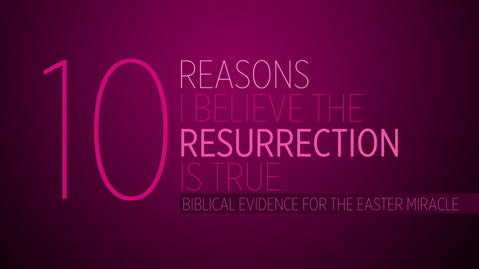 10 reasons i believe the resurrection is true