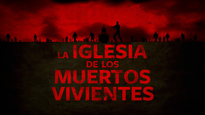 La_Iglesia_de_Los_Muertos_Vivientes_16x9-TITLE-2#preset=tg_title2.jpg