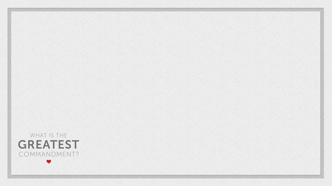 What_Is_The_Greatest_Commandment_16x9-CONTENT-2#preset=tg_alt2.jpg