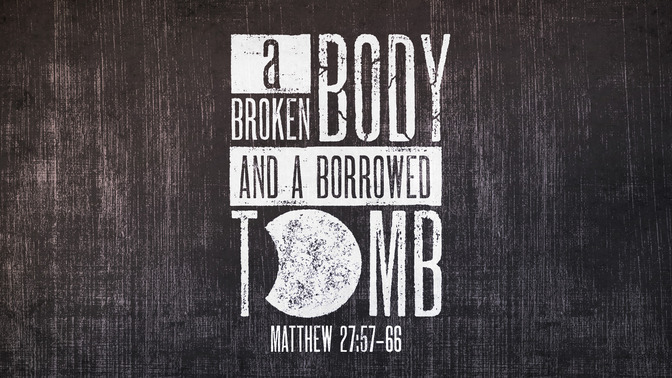 a broken body and a borrowed tomb