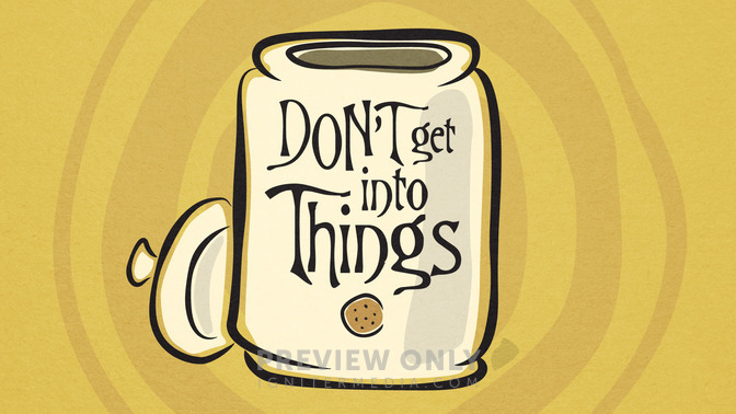 Dont_Get_Into_Things_16x9-TITLE-2#preset=tg_title2.jpg