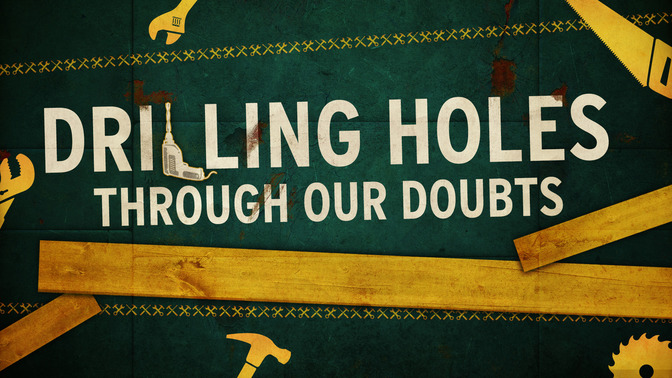 Drilling_Holes_Through_Our_Doubts_16x9-TITLE-2#preset=tg_title2.jpg