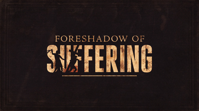 Foreshadow_of_Suffering_16x9-TITLE-2#preset=tg_title2.jpg